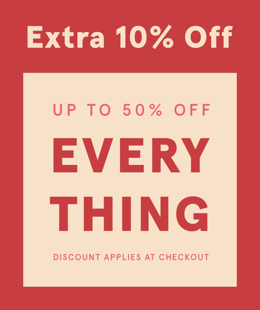 An Extra 10% Off: Up To 50% Off EVERYTHING. Discount applies at checkout.